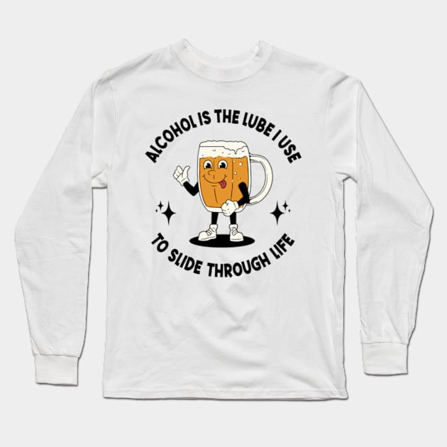 Alcohol Is The Lube I Use To Slide Through Life Long Sleeve T-Shirt by Three Meat Curry